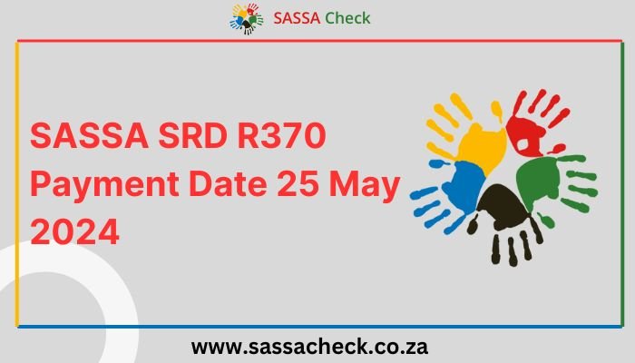 SASSA SRD R370 Payment Date 25 May 2024